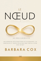 Le Nœud: Des idées à une belle vie Une approche holistique pour les visionnaires, les créatrices et toutes celles qui sont prêtes à vivre avec un but (French Edition) B0HJZ2LLLC Book Cover
