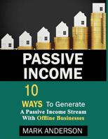 Passive Income: 10 Ways To Generate A Passive Income Stream With Offline Businesses 108188357X Book Cover
