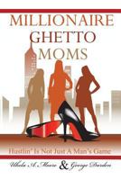 Millionaire Ghetto Moms: Hustling is Not Just a Man's Game 1475970102 Book Cover