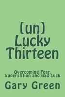 (un)Lucky Thirteen: Overcoming Fear, Superstition and Bad Luck 1721084665 Book Cover