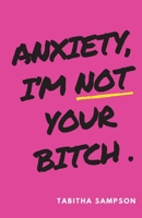 Anxiety, I'm Not Your Bitch B09T3BWFTS Book Cover