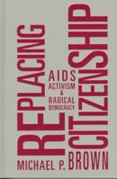 RePlacing Citizenship: AIDS Activism and Radical Democracy 1572302224 Book Cover