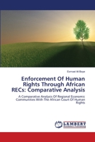Enforcement Of Human Rights Through African RECs: Comparative Analysis: A Comparative Analysis Of Regional Economic Communities With The African Court Of Human Rights 3659133981 Book Cover