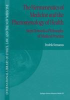 The Hermeneutics of Medicine and the Phenomenology of Health: Steps Towards a Philosophy of Medical Practice (International Library of Ethics, Law, and the New Medicine)