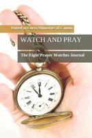Watch and Pray: The Eight Prayer Watches Journal 1070322016 Book Cover