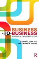 Business-To-Business: A Global Network Perspective: A Global Network Perspective 0415740886 Book Cover