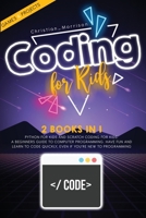 Coding For Kids: 2 Books In 1: Python For Kids And Scratch Coding For Kids. A Beginners Guide To Computer Programming. Have Fun And Learn To Code Quickly, Even If You'Re New To Programming B08N5LDX92 Book Cover