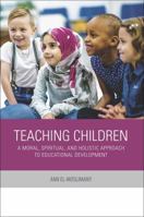 Teaching Children: A Moral, Spiritual, and Holistic Approach to Educational Development 1565649893 Book Cover