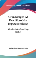 Grunddragen Af Den Filosofiska Imputationslaran: Akademisk Afhandling (1863) 1276474482 Book Cover