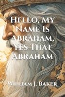 Hello, My Name Is Abraham, Yes That Abraham B0GWSJRTQ8 Book Cover