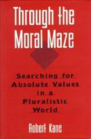 Through the Moral Maze: Searching for Absolute Values in a Pluralistic World 1557786011 Book Cover