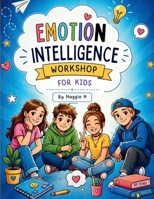 Emotion Intelligence Workshop For Kids: Practical Tools, Real-Life Stories, and Emotional skills for confidence, Friendships, Self-control, and Making better Choices B0H11NC5LY Book Cover