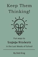 Keep Them Thinking! : Fun Ways to Engage Students in the Last Weeks of School 1733871101 Book Cover