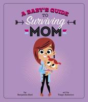 A Baby's Guide to Surviving Mom 1623706114 Book Cover
