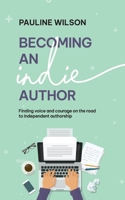 Becoming an Indie Author: Finding voice and courage on the road to independent authorship 1763828212 Book Cover