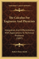 The Calculus For Engineers And Physicists: Integration And Differentiation, With Applications To Technical Problems 1165097044 Book Cover