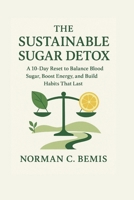 The Sustainable Sugar Detox: A 10-Day Reset to Balance Blood Sugar, Boost Energy, and Build Habits that Lasts B0FNLKVSNL Book Cover