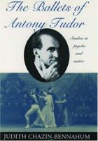 The Ballets of Antony Tudor: Studies in Psyche and Satire 0195071867 Book Cover