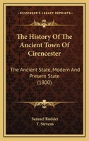 The History Of The Ancient Town Of Cirencester: The Ancient State, Modern And Present State 1166319253 Book Cover