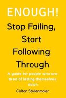 Enough! Stop Failing, Start Following Through: A guide for people who are tired of letting themselves down 1731449534 Book Cover