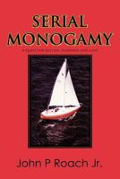 Serial Monogamy: A Quest for Success, Happiness and Love 1463474490 Book Cover