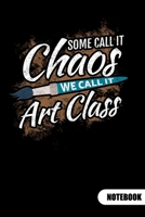 Some call it chaos. We call it art class. Notebook: Art teacher notebook for art class, 6x9, ruled. 1700183745 Book Cover