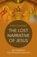 The Lost Narrative of Jesus: Deciphering the Transfiguration 1785352776 Book Cover