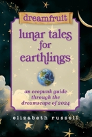 Dreamfruit Lunar Tales for Earthlings: An ecopunk guide through the dreamscape of 2024 B0CPV1X2XT Book Cover