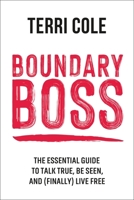 Boundary Boss: The Essential Guide to Talk True, Be Seen, and (Finally) Live Free 1683647688 Book Cover
