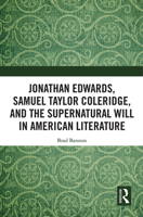 Jonathan Edwards, Samuel Taylor Coleridge, and the Supernatural Will in American Literature 1032094826 Book Cover