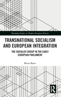 Transnational Socialism and European Integration: The Socialist Group in the Early European Parliament (Routledge Studies in Modern European History) 0367244667 Book Cover
