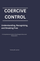 COERCIVE CONTROL: Understanding, Recognising, and Breaking Free B0GZ9S61KK Book Cover