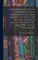 Observations On The Slave Trade, And A Description Of Some Part Of The Coast Of Guinea, During A Voyage, Made In 1787, And 1788, ... By C.b. Wadstrom, 1016747349 Book Cover