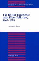 The British Experience With River Pollution, 1865-1876 (American University Studies Series IX, History) 0820421626 Book Cover
