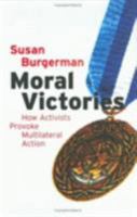 Moral Victories: How Activists Provoke Multilateral Action 0801438608 Book Cover