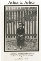 Ashes to Ashes: Mourning and Social Difference in F.Scott Fitzgerald's Fiction 1575910462 Book Cover