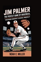 Jim Palmer: The Perfect Game of Greatness: From Mound Dominance to Baseball Immortality B0FP34J96Z Book Cover