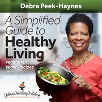 A Simplified Guide to Healthy Living: Vegetarian and Vegan Recipes and More 1620235889 Book Cover