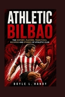 Athletic Bilbao: The History, Players, Traditions, Records and Stories of Athletic Club B0HHD145V2 Book Cover