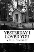 Yesterday I Loved You: Poetry 1530705967 Book Cover