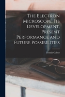 The electron microscope,: Its development, present performance and future possibilities 1014738458 Book Cover