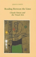 Reading Between the Lines: Claude Simon and the Visual Arts (Liverpool University Press - Modern French Writers) 0853238413 Book Cover
