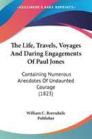 The Life, Travels, Voyages And Daring Engagements Of Paul Jones: Containing Numerous Anecdotes Of Undaunted Courage (1823) 1177597403 Book Cover