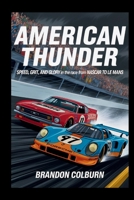 American Thunder: Speed, Grit, And Glory In The Race From NASCAR To Le Mans B0FFM11H43 Book Cover
