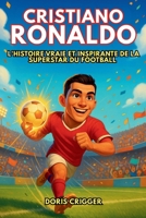 Biographie de Cristiano Ronaldo: L'histoire vraie et inspirante de la superstar du football : d'un garçon aux grands rêves à une icône mondiale qui a ... monde à ne jamais abandonner (French Edition) B0FQBR4HGS Book Cover