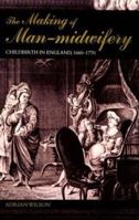 The Making of Man-Midwifery: Childbirth in England, 1660-1770 036707771X Book Cover