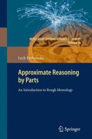 Approximate Reasoning by Parts: An Introduction to Rough Mereology 3642222781 Book Cover
