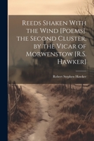 Reeds Shaken With the Wind [Poems]. the Second Cluster, by the Vicar of Morwenstow [R.S. Hawker] 102167656X Book Cover