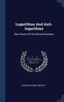 Logarithms And Anti-logarithms: Also Powers Of The Natural Numbers 101630319X Book Cover