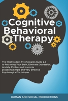 Cognitive Behavioral Therapy: The Most Modern Psychologists Guide 2.0 to Retraining Your Brain, Eliminate Depression, Anxiety, Phobias and Insomnia ... and Very Effective Psychological Techniques 1695875613 Book Cover